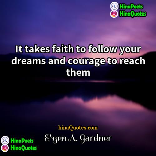Eyen A Gardner Quotes | It takes faith to follow your dreams